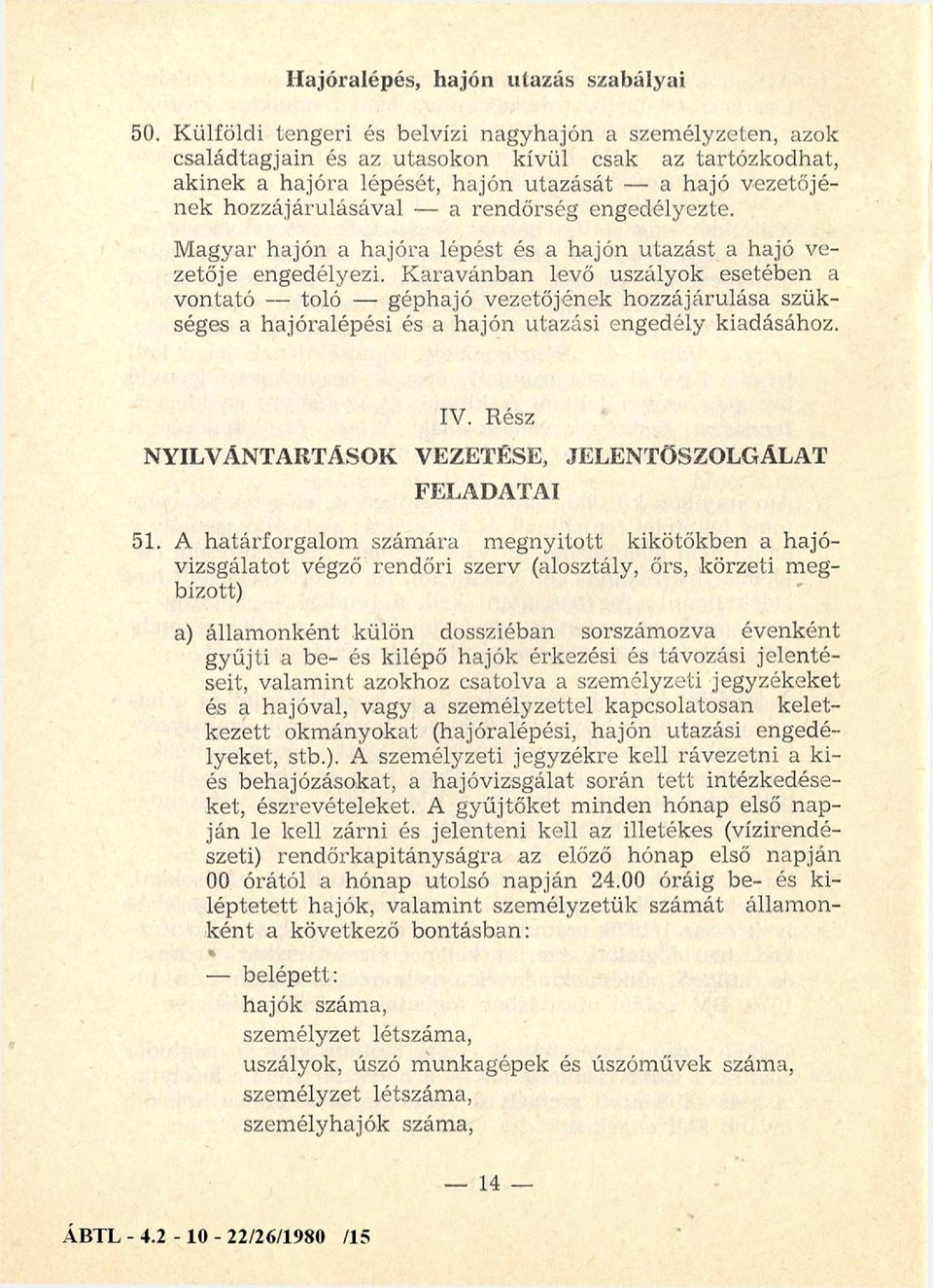 rendőrség engedélyezte. Magyar hajón a hajóra lépést és a hajón utazást a hajó vezetője engedélyezi.