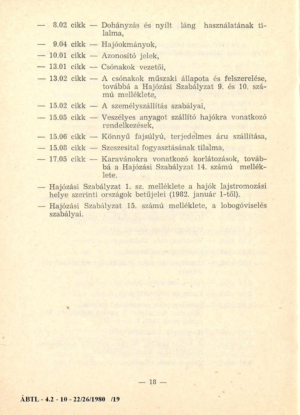 05 cikk Veszélyes anyagot szállító hajókra vonatkozó rendelkezések, 15.06 cikk Könnyű fajsúlyú, terjedelmes áru szállítása, 15.08 cikk Szeszesital fogyasztásának tilalma, 17.