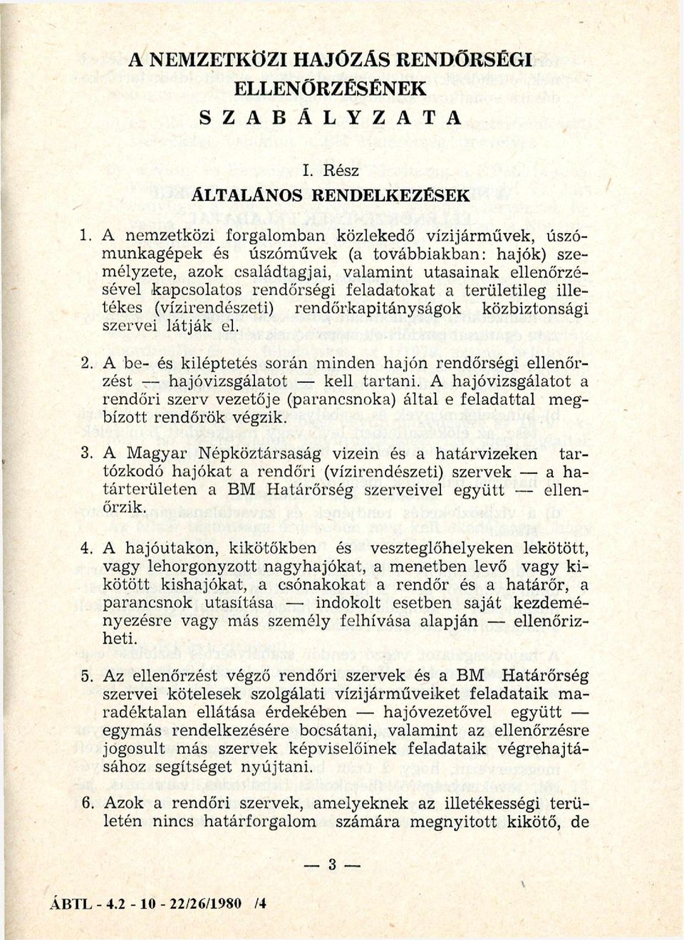 feladatokat a területileg illetékes (vízirendészeti) rendőrkapitányságok közbiztonsági szervei látják el. 2. A be- és kiléptetés során minden hajón rendőrségi ellenőrzést hajóvizsgálatot kell tartani.