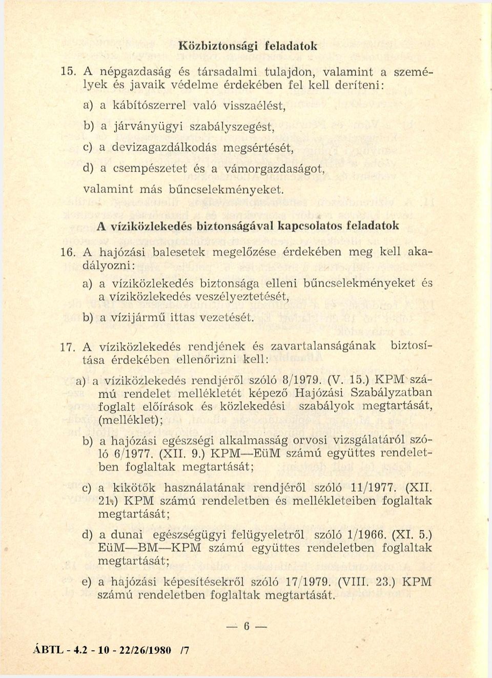 megsértését, d) a csempészetet és a vámorgazdaságot, valamint más bűncselekményeket. A víziközlekedés biztonságával kapcsolatos feladatok 16.