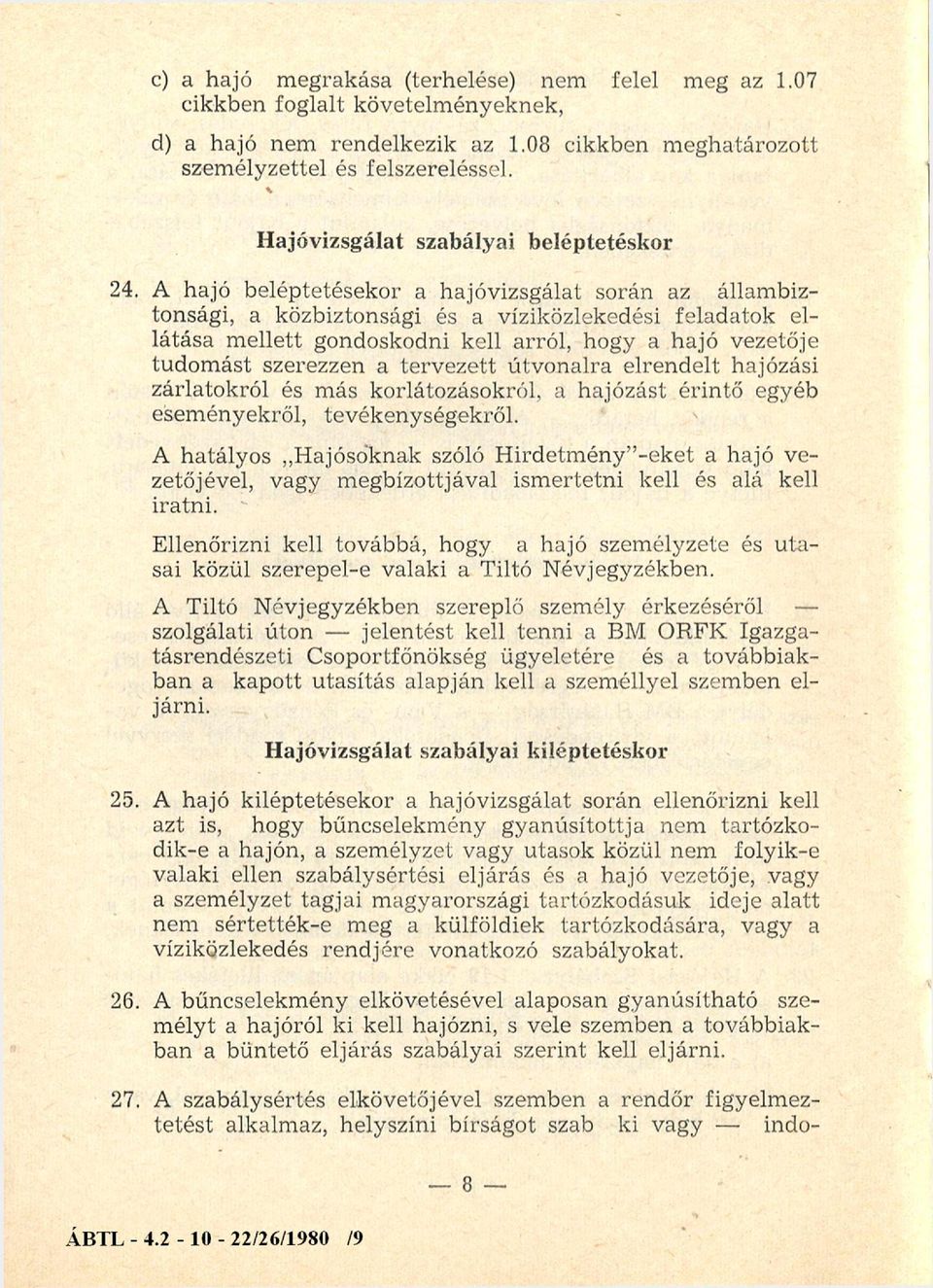 A hajó beléptetésekor a hajóvizsgálat során az állambiztonsági, a közbiztonsági és a víziközlekedési feladatok ellátása mellett gondoskodni kell arról, hogy a hajó vezetője tudomást szerezzen a