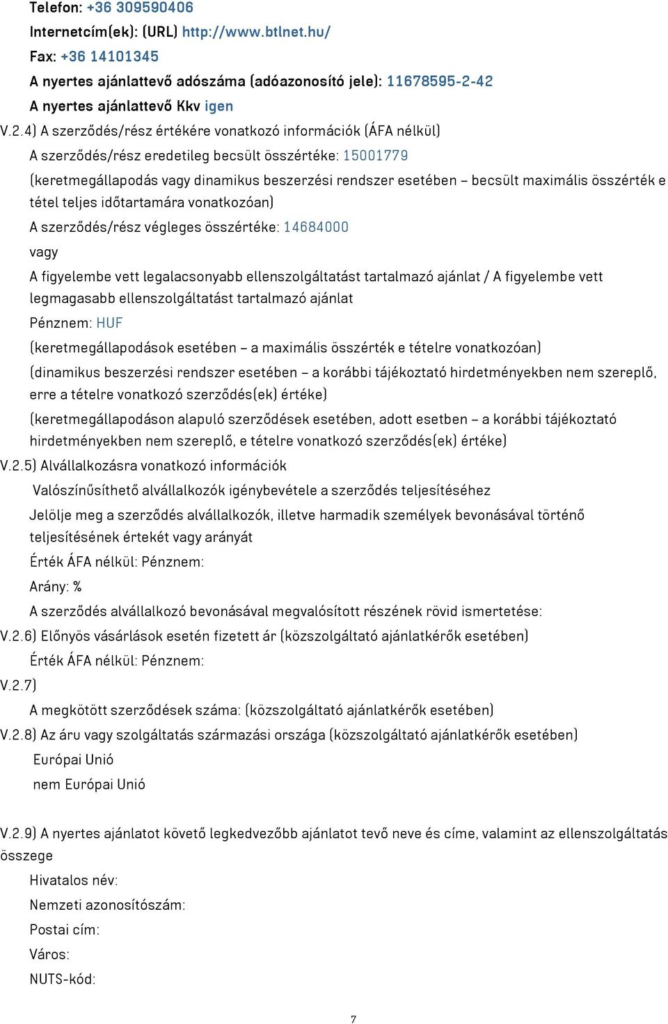 beszerzési rendszer esetében becsült maximális összérték e tétel teljes időtartamára vonatkozóan) A szerződés/rész végleges összértéke: 14684000 vagy A figyelembe vett legalacsonyabb