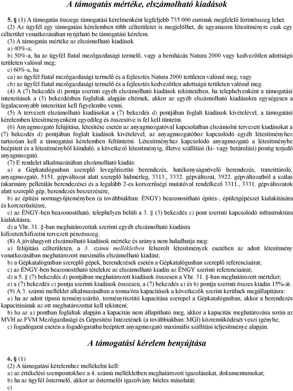 (3) A támogatás mértéke az elszámolható kiadások a) 40%-a; b) 50%-a, ha az ügyfél fiatal mezőgazdasági termelő, vagy a beruházás Natura 2000 vagy kedvezőtlen adottságú területen valósul meg; c)