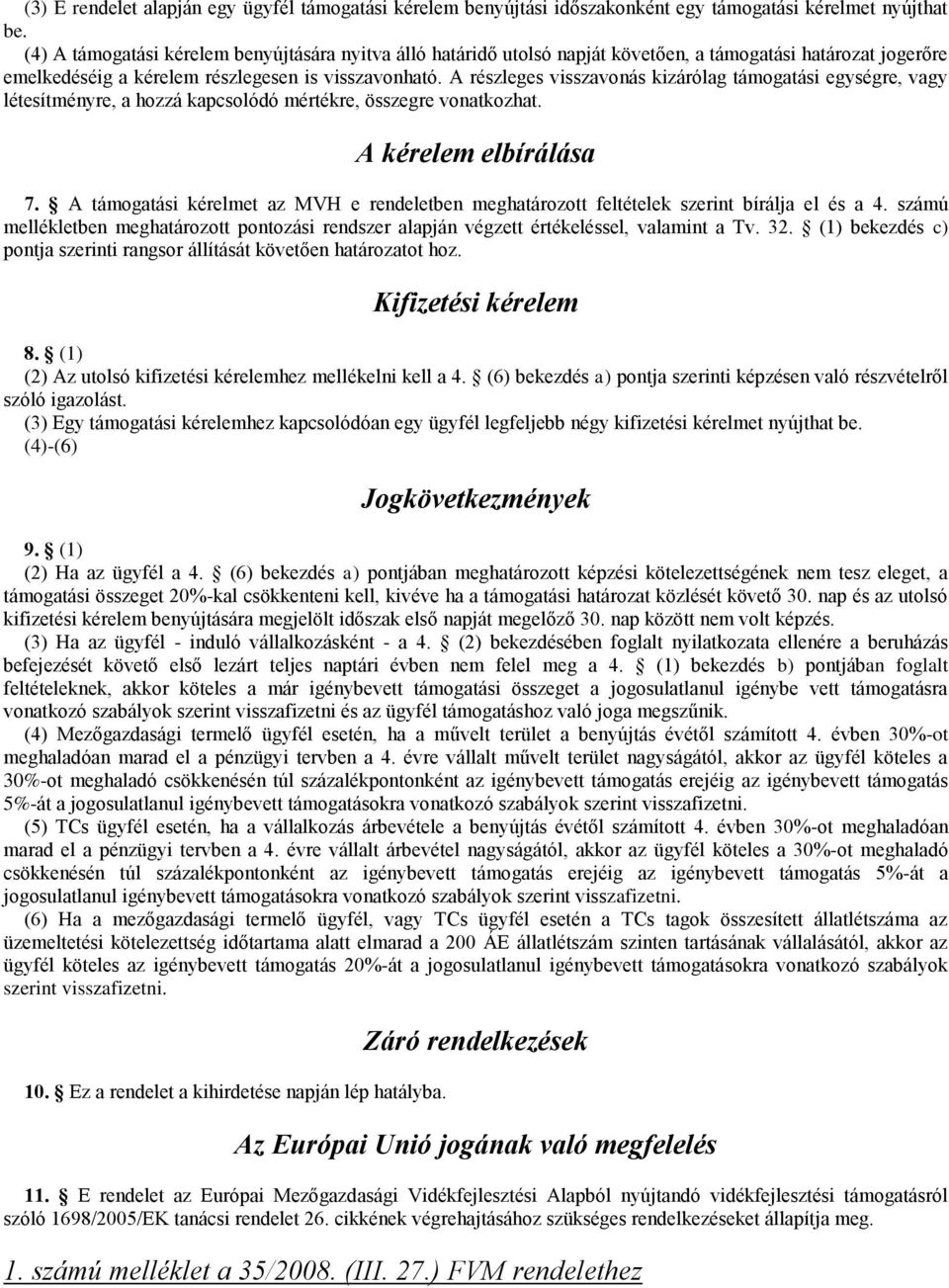 A részleges visszavonás kizárólag támogatási egységre, vagy létesítményre, a hozzá kapcsolódó mértékre, összegre vonatkozhat. A kérelem elbírálása 7.