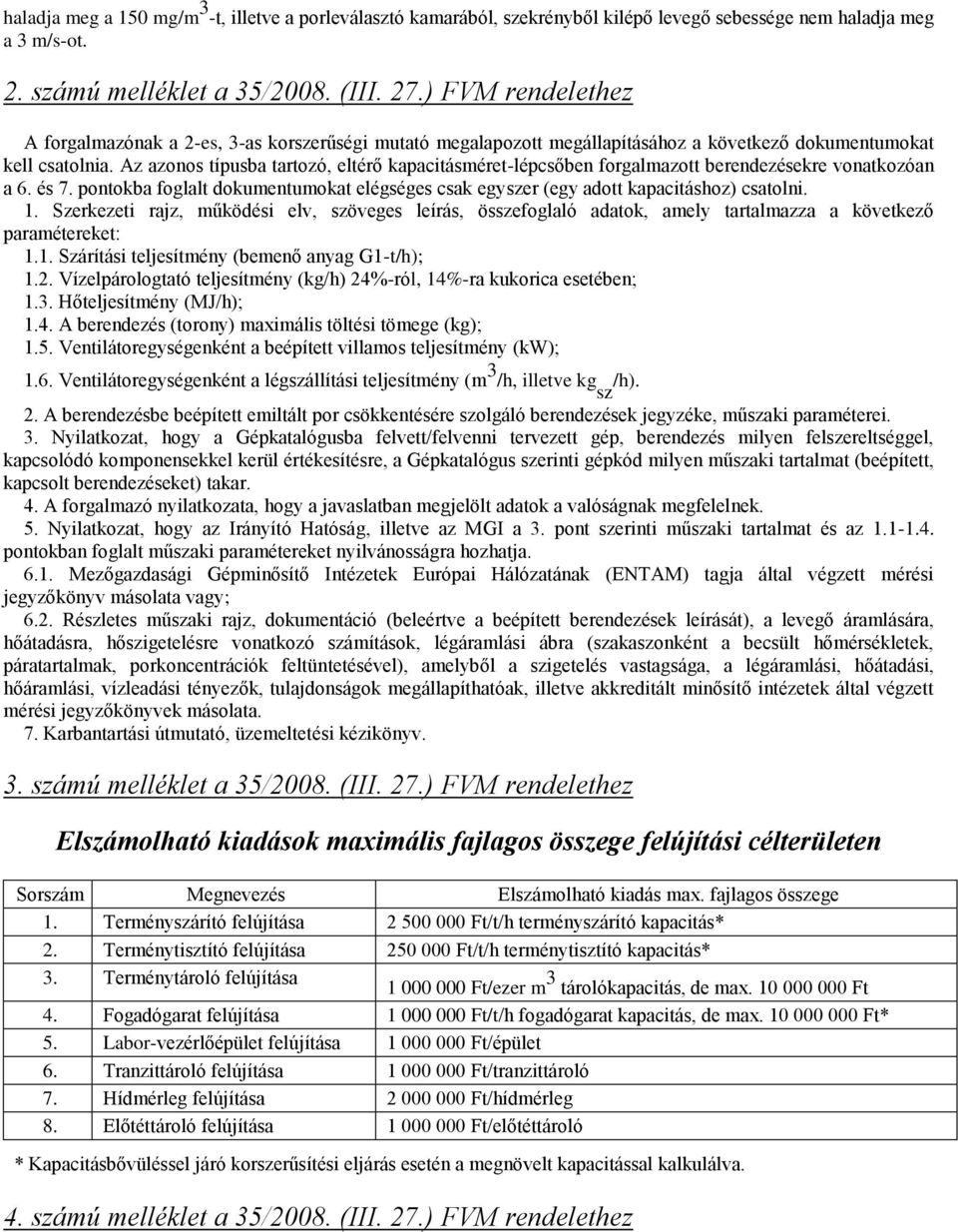 Az azonos típusba tartozó, eltérő kapacitásméret-lépcsőben forgalmazott berendezésekre vonatkozóan a 6. és 7. pontokba foglalt dokumentumokat elégséges csak egyszer (egy adott kapacitáshoz) csatolni.