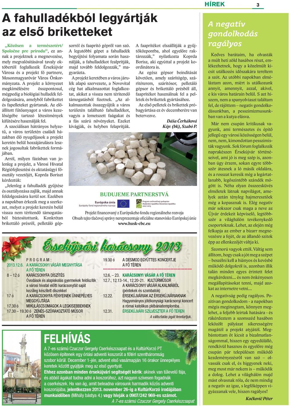 KARÁCSONYFA FÉNYEINEK ÜNNEPÉLYES MEGGYÚJTÁSA 17.30 ó MIKULÁSCSOMAGOK A LEGKISEBBEKNEK 17.30 19.
