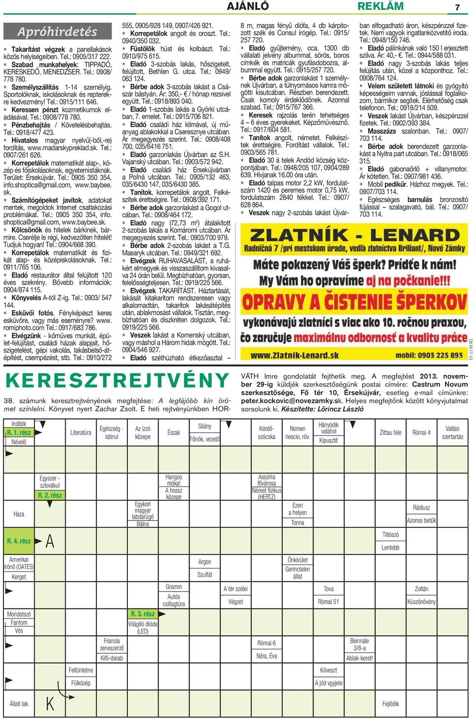 Tel.: 0918/477 423. Hivatalos magyar nyelvű(-ből,-re) fordítás, www.madarskypreklad.sk. Tel.: 0907/261 626. Korrepetálok matematikát alap-, közép és főiskolásoknak, egyetemistáknak.