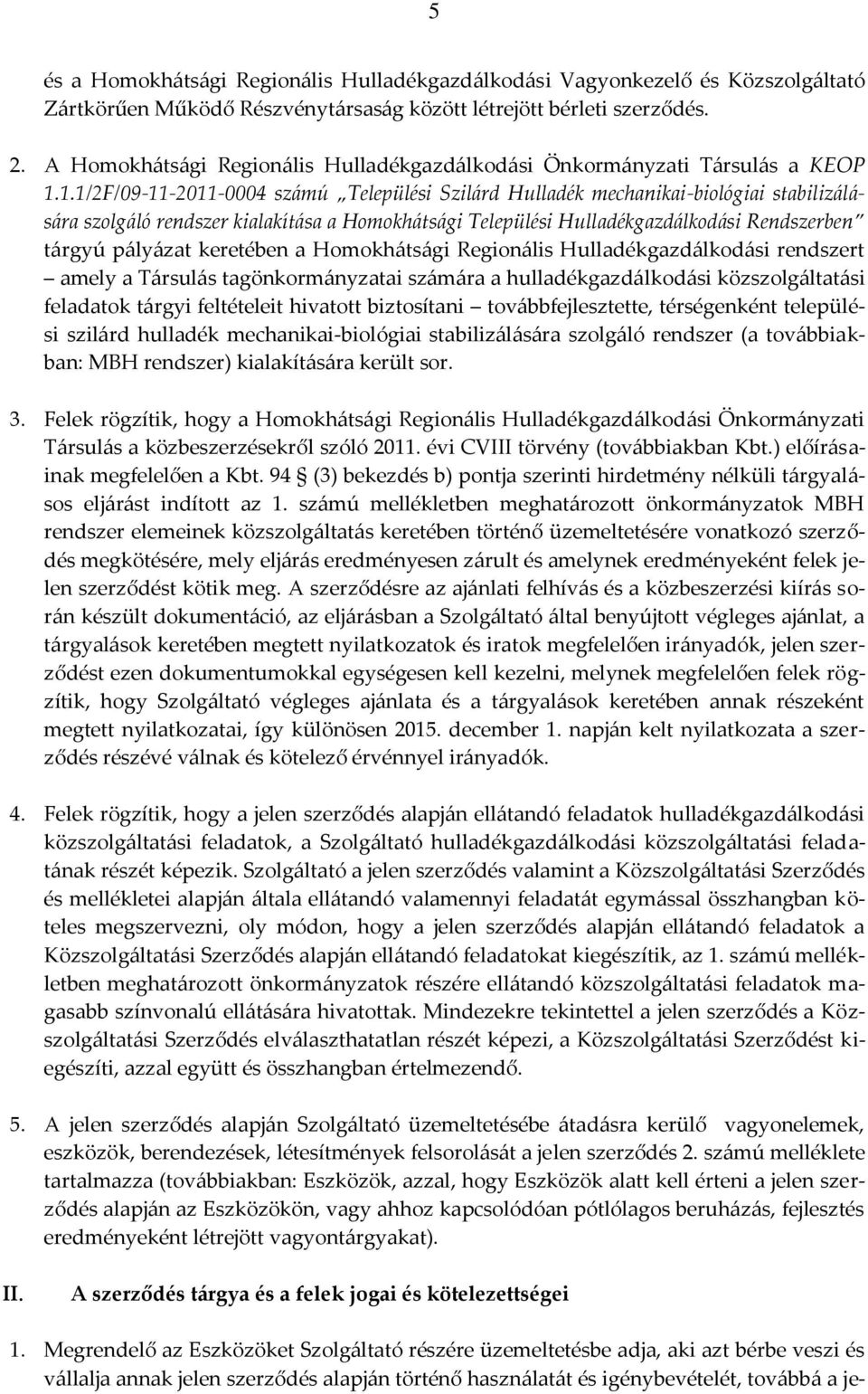 1.1/2F/09-11-2011-0004 számú Települési Szilárd Hulladék mechanikai-biológiai stabilizálására szolgáló rendszer kialakítása a Homokhátsági Települési Hulladékgazdálkodási Rendszerben tárgyú pályázat