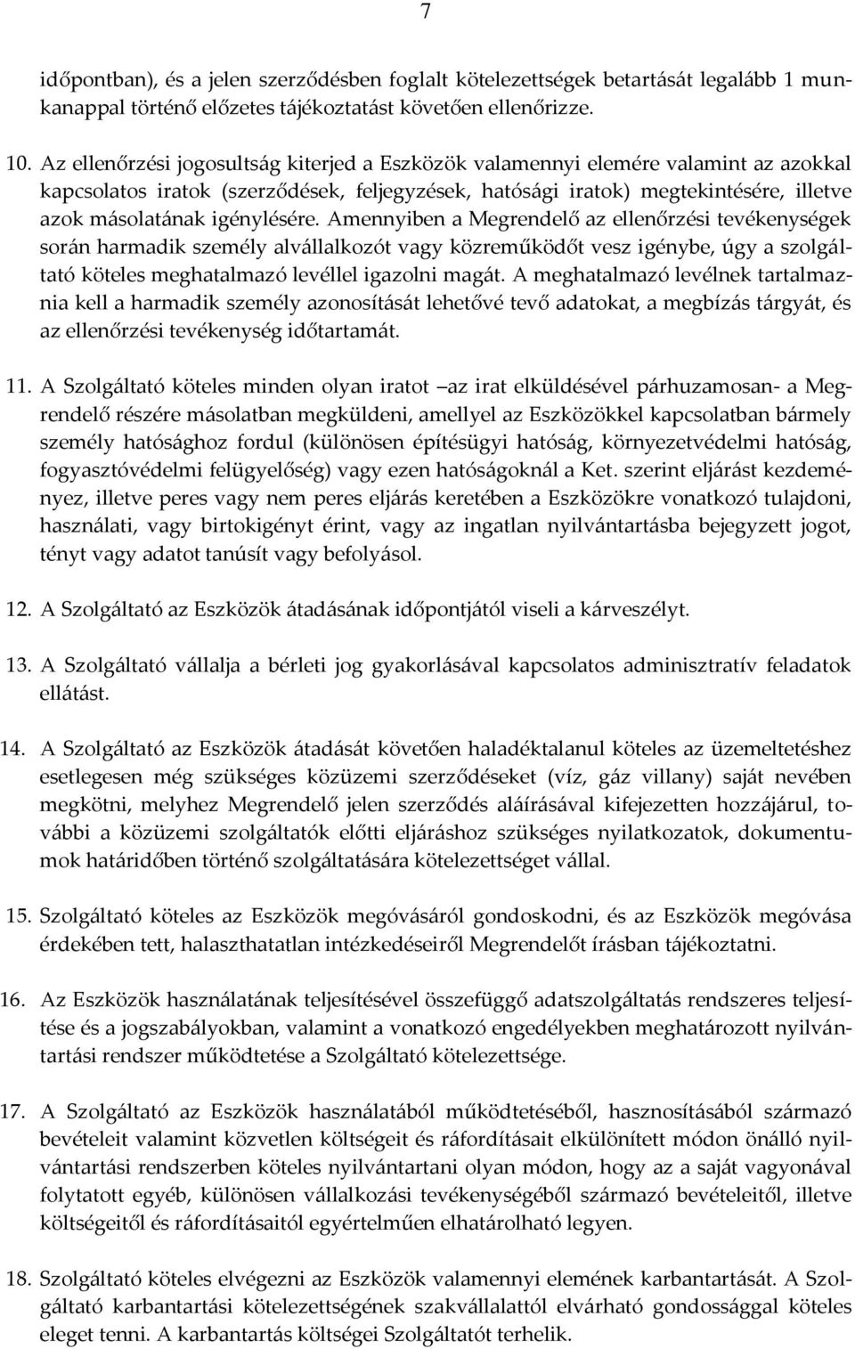 igénylésére. Amennyiben a Megrendelő az ellenőrzési tevékenységek során harmadik személy alvállalkozót vagy közreműködőt vesz igénybe, úgy a szolgáltató köteles meghatalmazó levéllel igazolni magát.