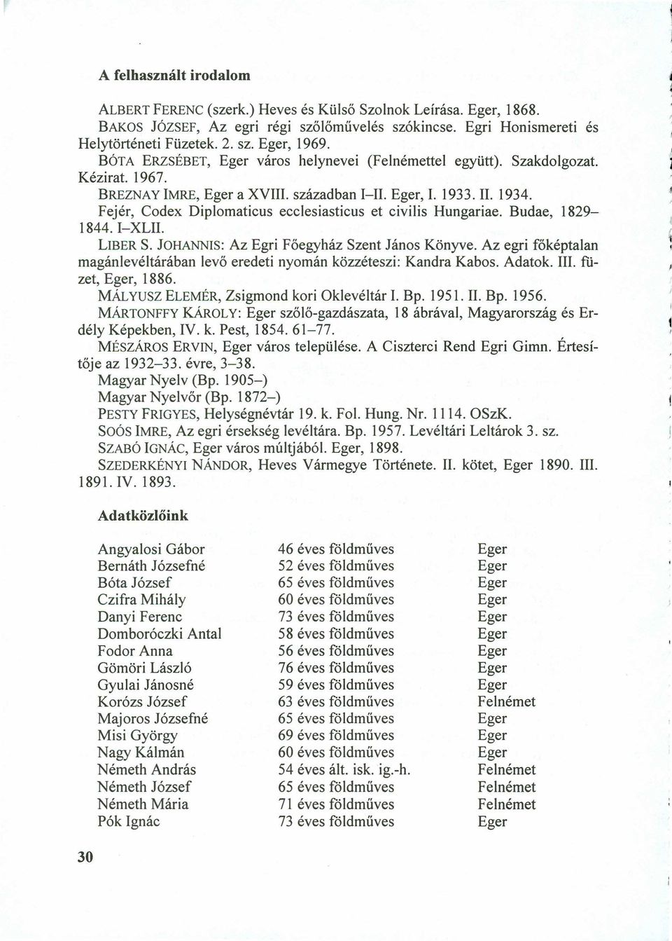 BREZNAY IMRE, a XVIII. században 1-11., 1. 1933. II. 1934. Fejér, Codex Diplomaticus ecclesiasticus et civilis Hungariae. Budae, 1829-1844. I-XLII. LIBER S.