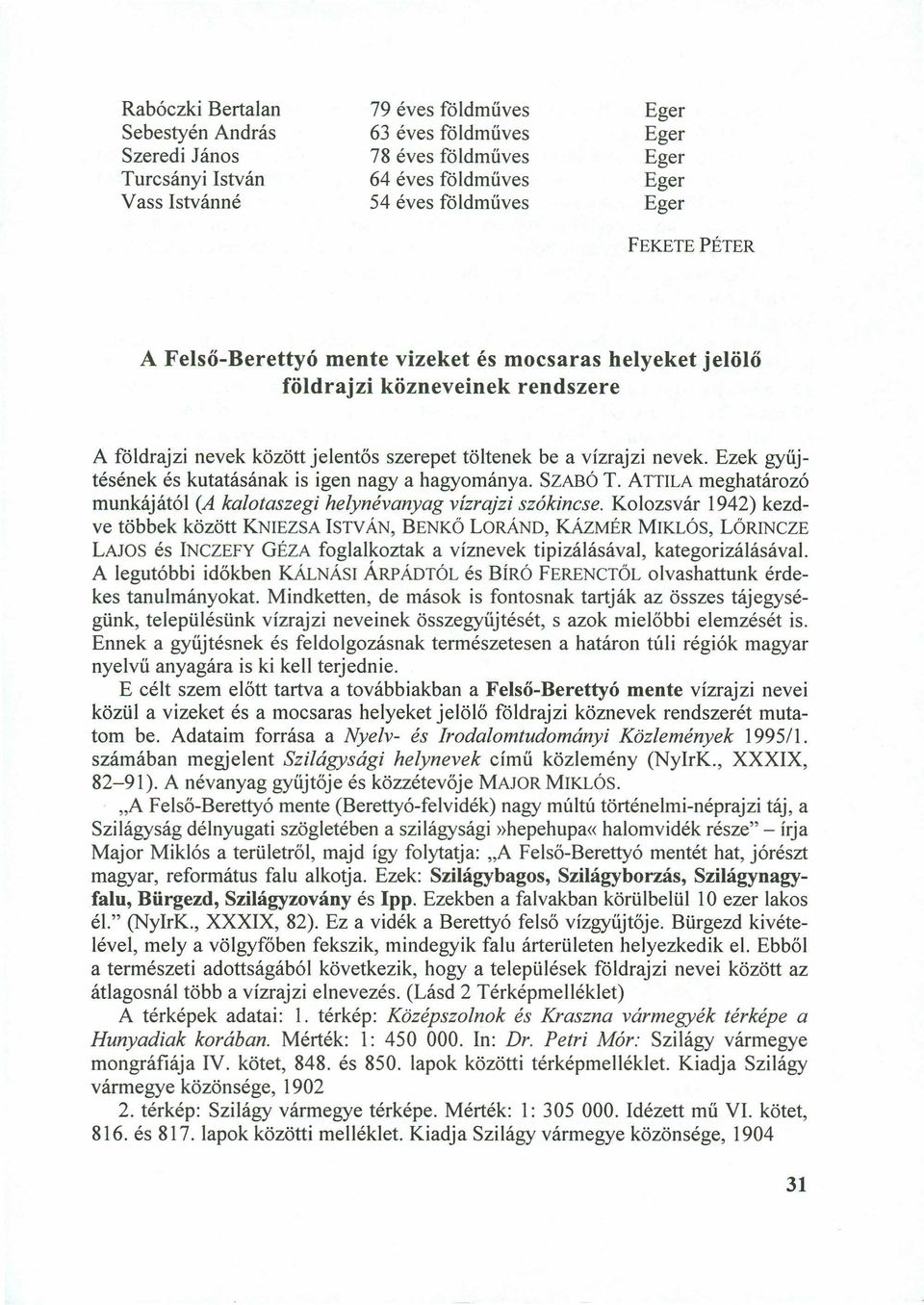 Ezek gyűjtésének és kutatásának is igen nagy a hagyománya. SZABÓT. ATTILAmeghatározó munkájátólzyxwvutsrqponmlkjihgfedcbazyxwvutsrqponmlkjihgfedcba (A kalotaszegi helynévanyag vízrajzi szókincse.