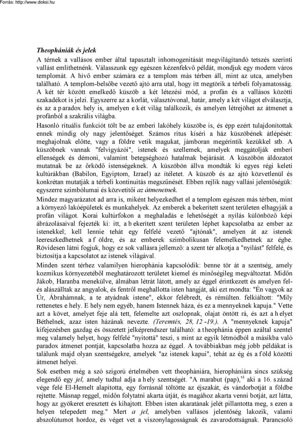 A templom-belsőbe vezető ajtó arra utal, hogy itt megtörik a térbeli folyamatosság. A két tér között emelkedő küszöb a két létezési mód, a profán és a vallásos közötti szakadékot is jelzi.