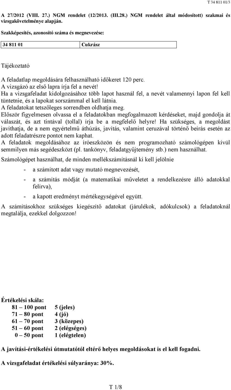 Ha a vizsgafeladat kidolgozásához több lapot használ fel, a nevét valamennyi lapon fel kell tüntetnie, és a lapokat sorszámmal el kell látnia. A feladatokat tetszőleges sorrendben oldhatja meg.