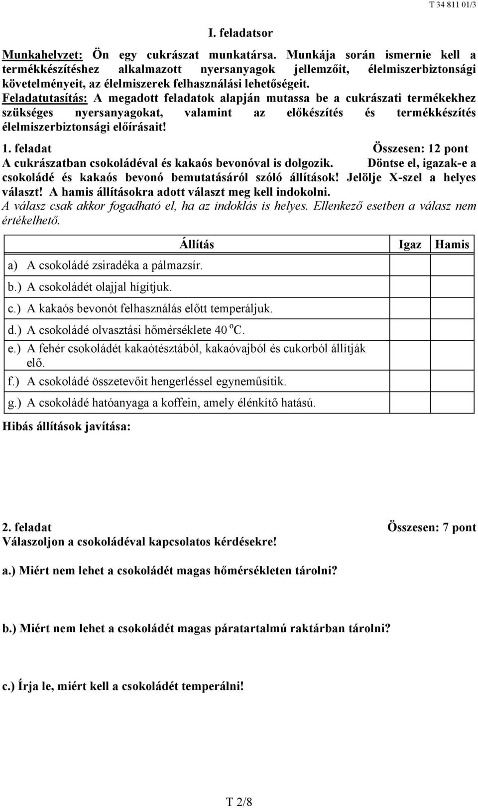 Feladatutasítás: A megadott feladatok alapján mutassa be a cukrászati termékekhez szükséges nyersanyagokat, valamint az előkészítés és termékkészítés élelmiszerbiztonsági előírásait! 1.