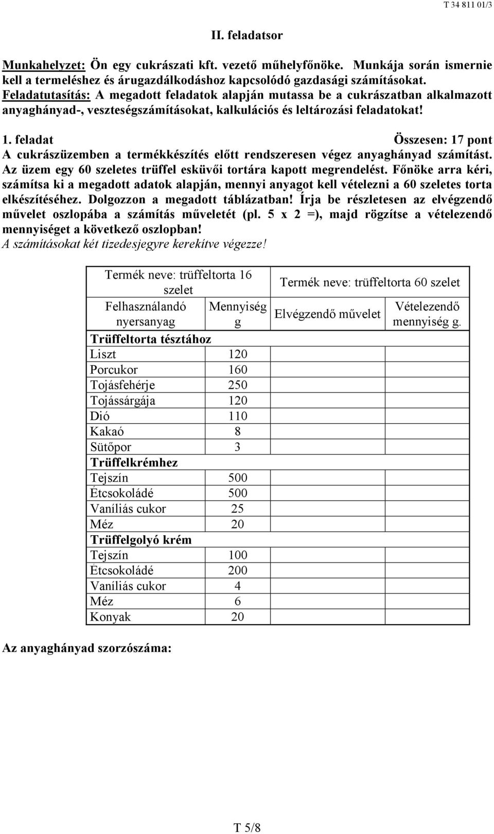 feladat Összesen: 17 pont A cukrászüzemben a termékkészítés előtt rendszeresen végez anyaghányad számítást. Az üzem egy 60 szeletes trüffel esküvői tortára kapott megrendelést.