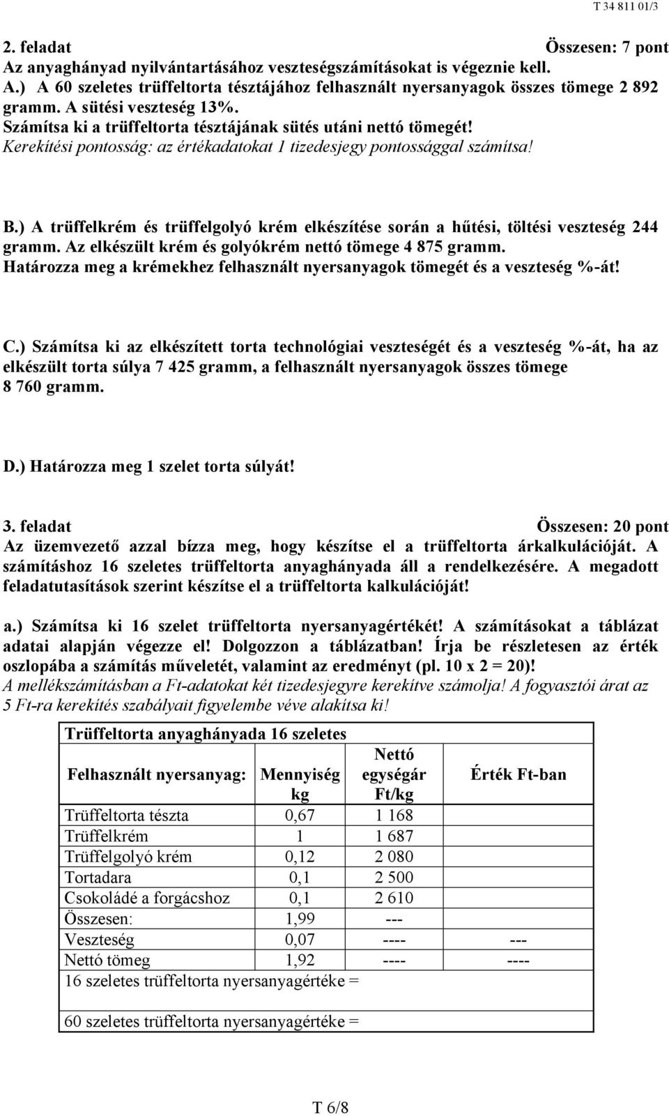 .) A trüffelkrém és trüffelgolyó krém elkészítése során a hűtési, töltési veszteség 244 gramm. Az elkészült krém és golyókrém nettó tömege 4 875 gramm.