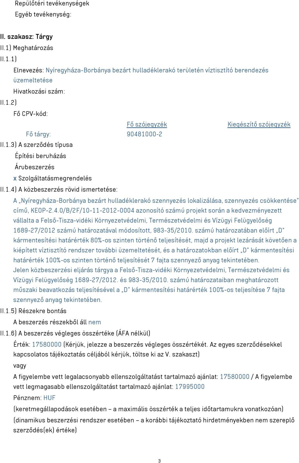 4.0/B/2F/10-11-2012-0004 azonosító számú projekt során a kedvezményezett vállalta a Felső-Tisza-vidéki Környezetvédelmi, Természetvédelmi és Vízügyi Felügyelőség 1689-27/2012 számú határozatával