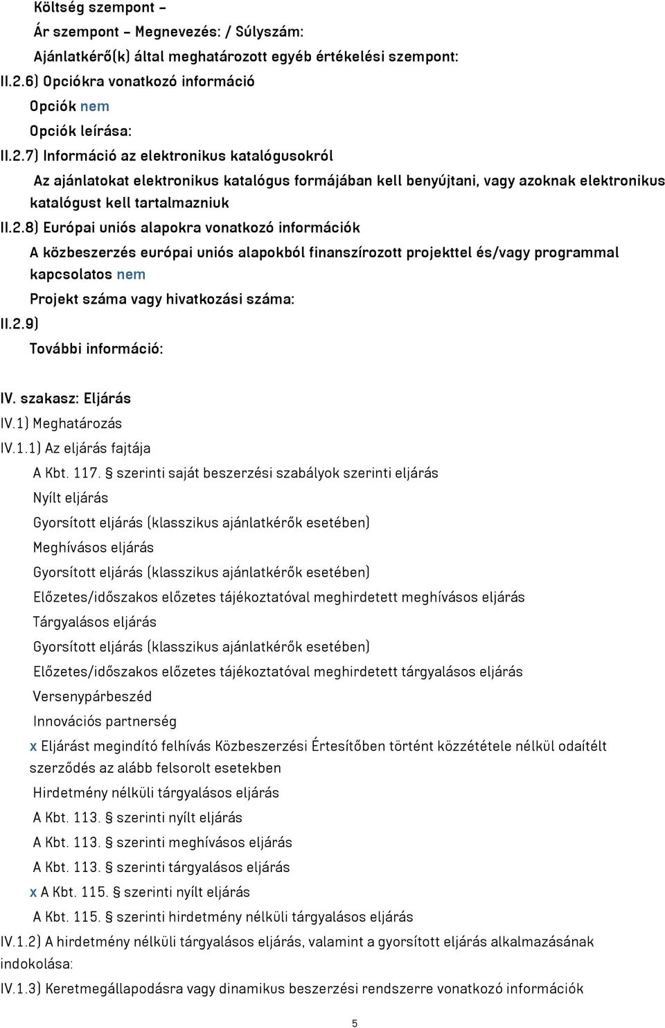 7) Információ az elektronikus katalógusokról Az ajánlatokat elektronikus katalógus formájában kell benyújtani, vagy azoknak elektronikus katalógust kell tartalmazniuk II.2.