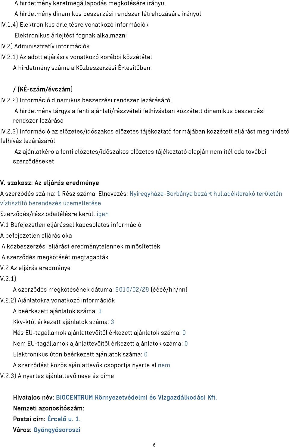 Adminisztratív információk IV.2.1) Az adott eljárásra vonatkozó korábbi közzététel A hirdetmény száma a Közbeszerzési Értesítőben: / (KÉ-szám/évszám) IV.2.2) Információ dinamikus beszerzési rendszer lezárásáról A hirdetmény tárgya a fenti ajánlati/részvételi felhívásban közzétett dinamikus beszerzési rendszer lezárása IV.