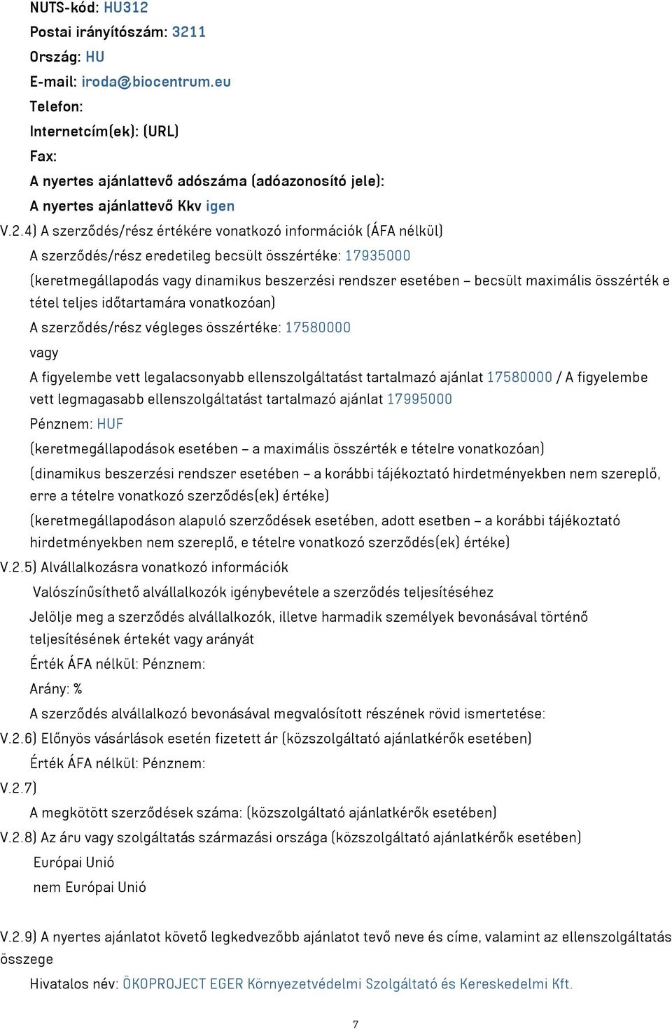 1 E-mail: iroda@biocentrum.eu Telefon: Internetcím(ek): (URL) Fax: A nyertes ajánlattevő adószáma (adóazonosító jele): A nyertes ajánlattevő Kkv igen V.2.