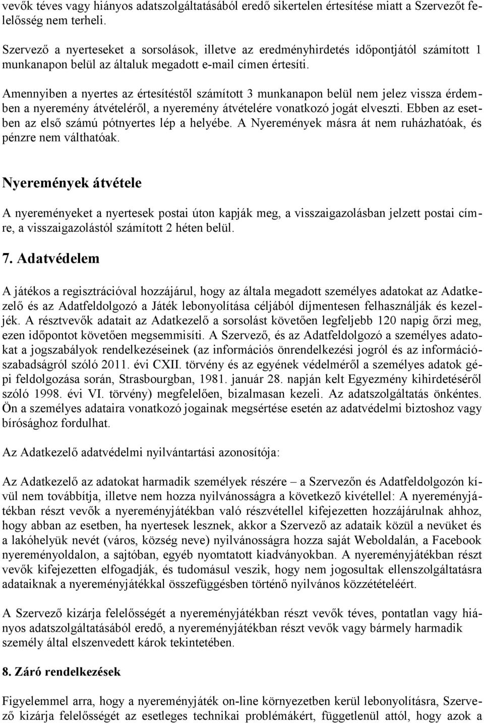 Amennyiben a nyertes az értesítéstől számított 3 munkanapon belül nem jelez vissza érdemben a nyeremény átvételéről, a nyeremény átvételére vonatkozó jogát elveszti.