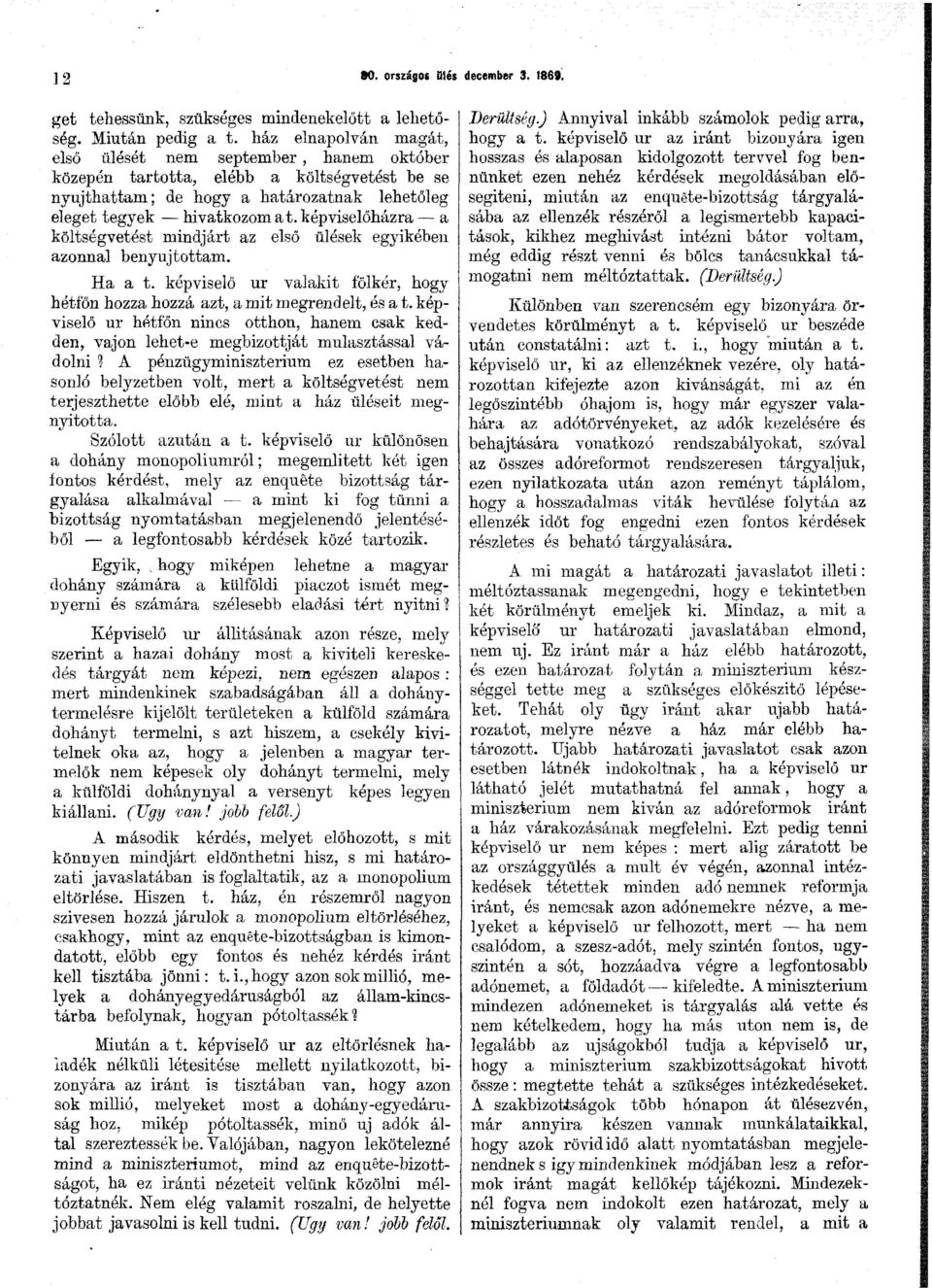 képviselőházra a költségvetést mindjárt az első ülések egyikében azonnal benyújtottam. Ha a t. képviselő ur valakit fölkér, hogy hétfőn hozza hozzá azt, a mit megrendelt, és a t.