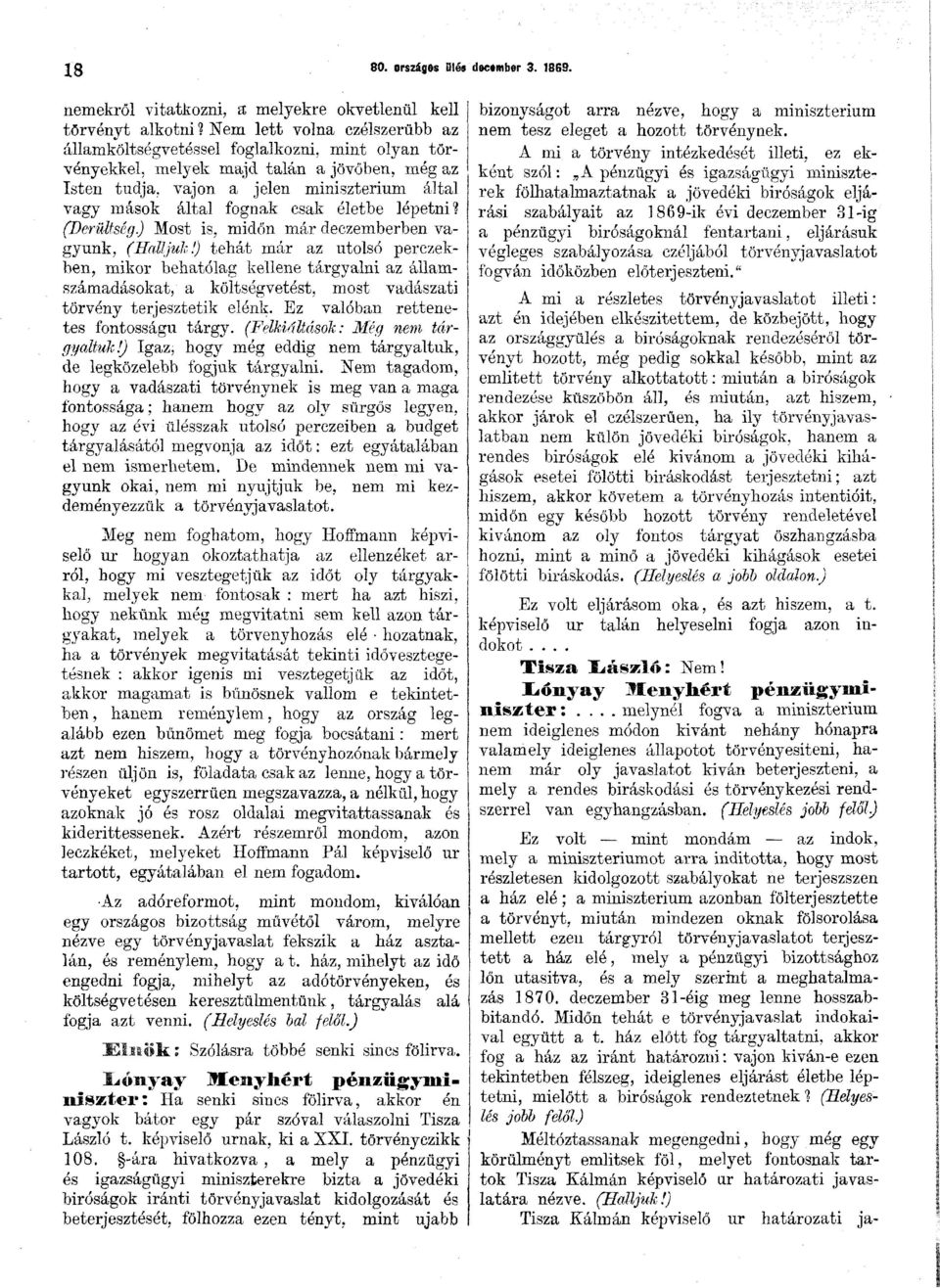 tudja, vajon a jelen minisztérium által vagy mások által fognak csak életbe lépetni? (Derültség.) Most is, midőn már deezemberben vagyunk, (Halljuk!