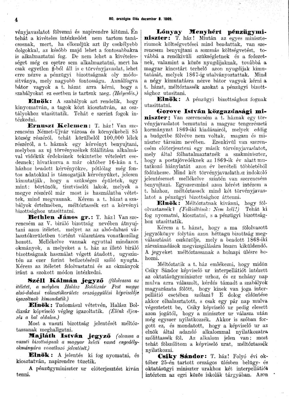 A pénzügyminiszter ur előterjesztést kivan tenni. vényjavaslatot fölvenni és napirendre kitűzni. Én Lónyay Menyhért pénzügyminiszter tehát a kivételes intézkedést nem tartom tanácsosnak, : T. ház!