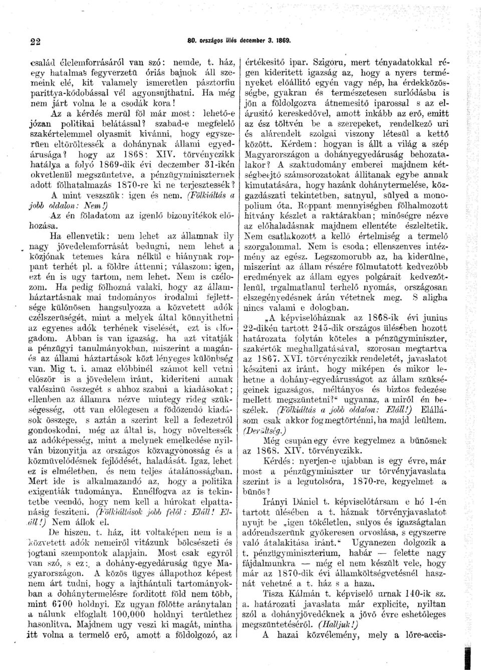 Az a kérdés merül föl már most: lehető-e józan politikai belátással? szabad-e megfelelő szakértelemmel olyasmit kivánni, hogy egyszerűen eltöröltessék a dohánynak állami egyedárusága?