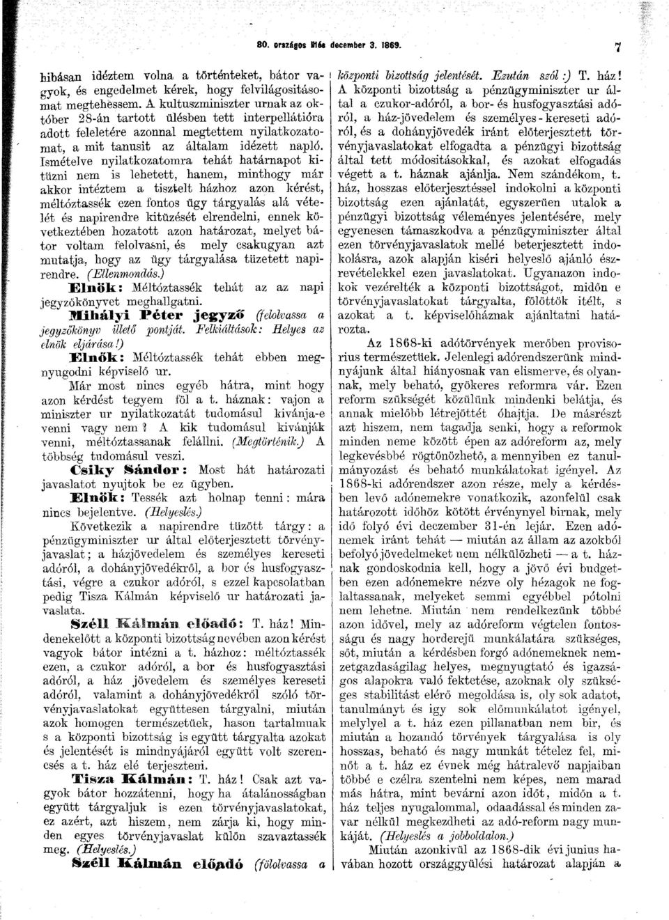Ismételve nyilatkozatomra tehát határnapot kitűzni nem is lehetett, hanem, minthogy már akkor intéztem a tisztelt házhoz azon kérést, méltóztassék ezen fontos ügy tárgyalás alá vételét és napirendre