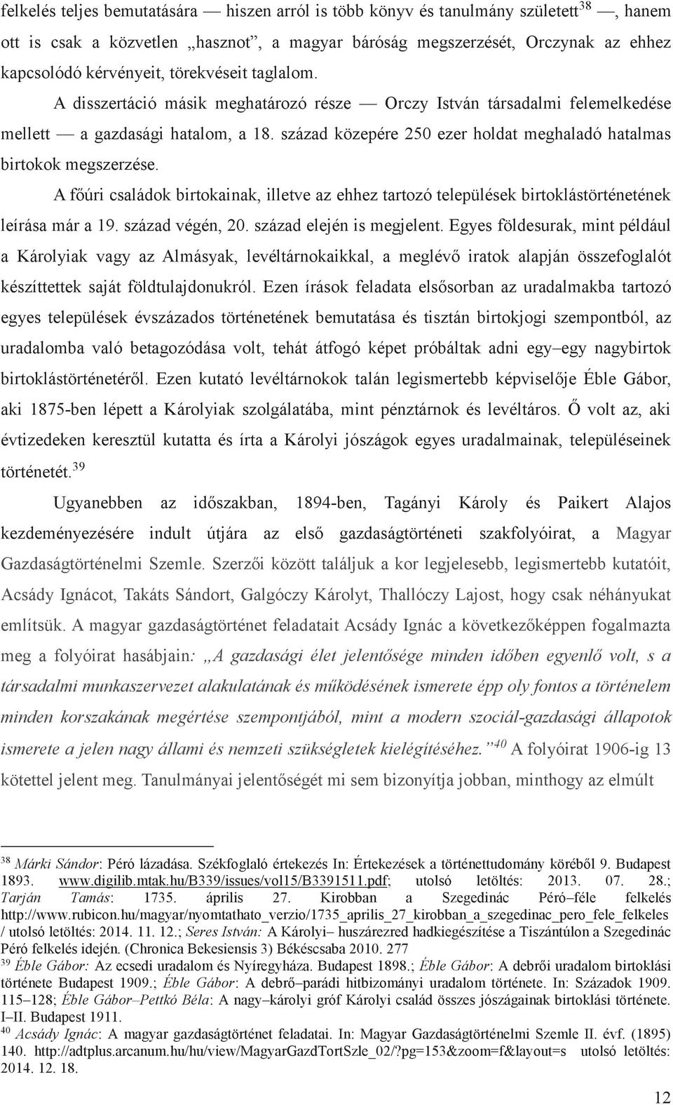 század közepére 250 ezer holdat meghaladó hatalmas birtokok megszerzése. A főúri családok birtokainak, illetve az ehhez tartozó települések birtoklástörténetének leírása már a 19. század végén, 20.