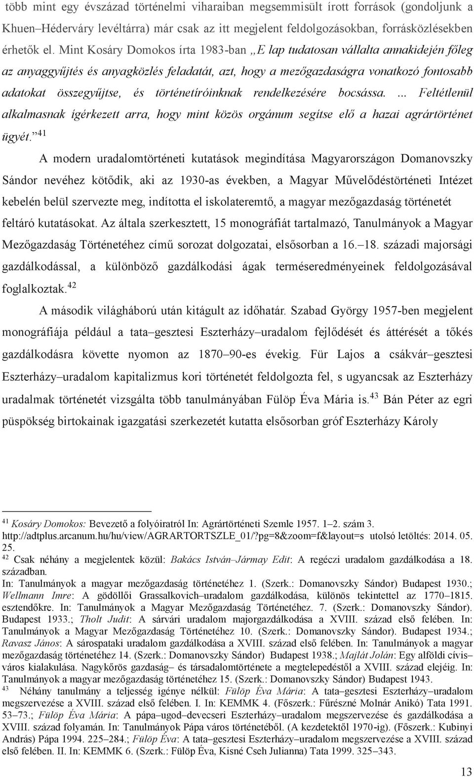 történetíróinknak rendelkezésére bocsássa.... Feltétlenül alkalmasnak ígérkezett arra, hogy mint közös orgánum segítse elő a hazai agrártörténet ügyét.