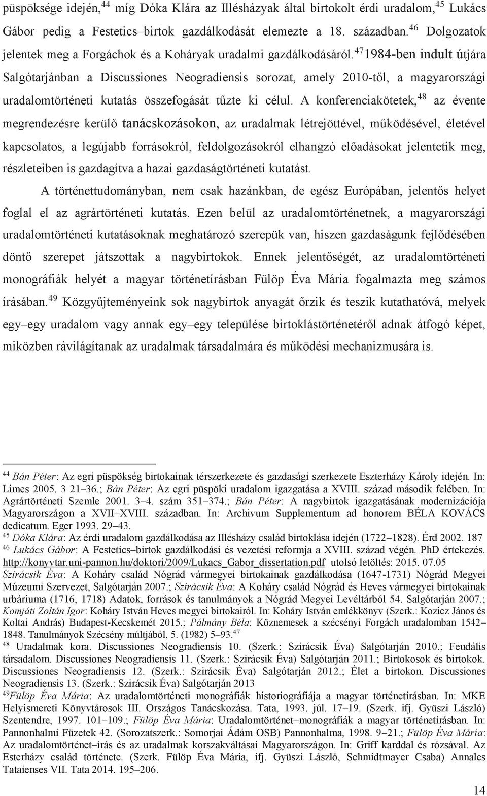47 1984-ben indult útjára Salgótarjánban a Discussiones Neogradiensis sorozat, amely 2010-től, a magyarországi uradalomtörténeti kutatás összefogását tűzte ki célul.