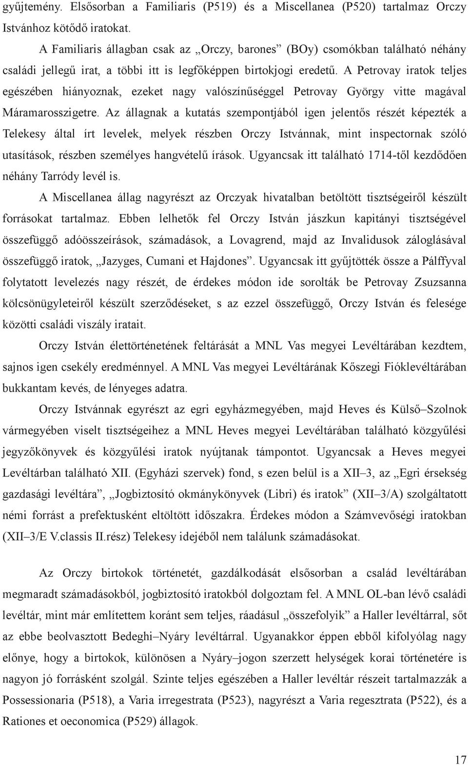 A Petrovay iratok teljes egészében hiányoznak, ezeket nagy valószínűséggel Petrovay György vitte magával Máramarosszigetre.