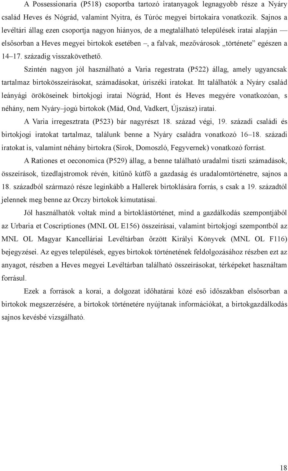 századig visszakövethető. Szintén nagyon jól használható a Varia regestrata (P522) állag, amely ugyancsak tartalmaz birtokösszeírásokat, számadásokat, úriszéki iratokat.