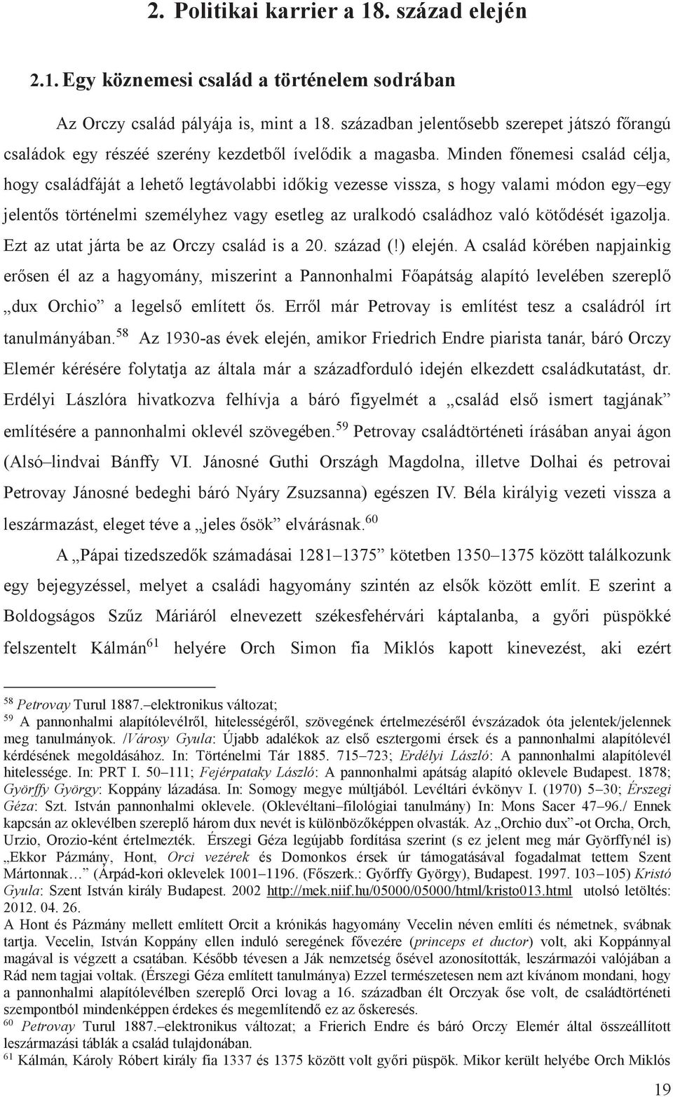 Minden főnemesi család célja, hogy családfáját a lehető legtávolabbi időkig vezesse vissza, s hogy valami módon egy egy jelentős történelmi személyhez vagy esetleg az uralkodó családhoz való