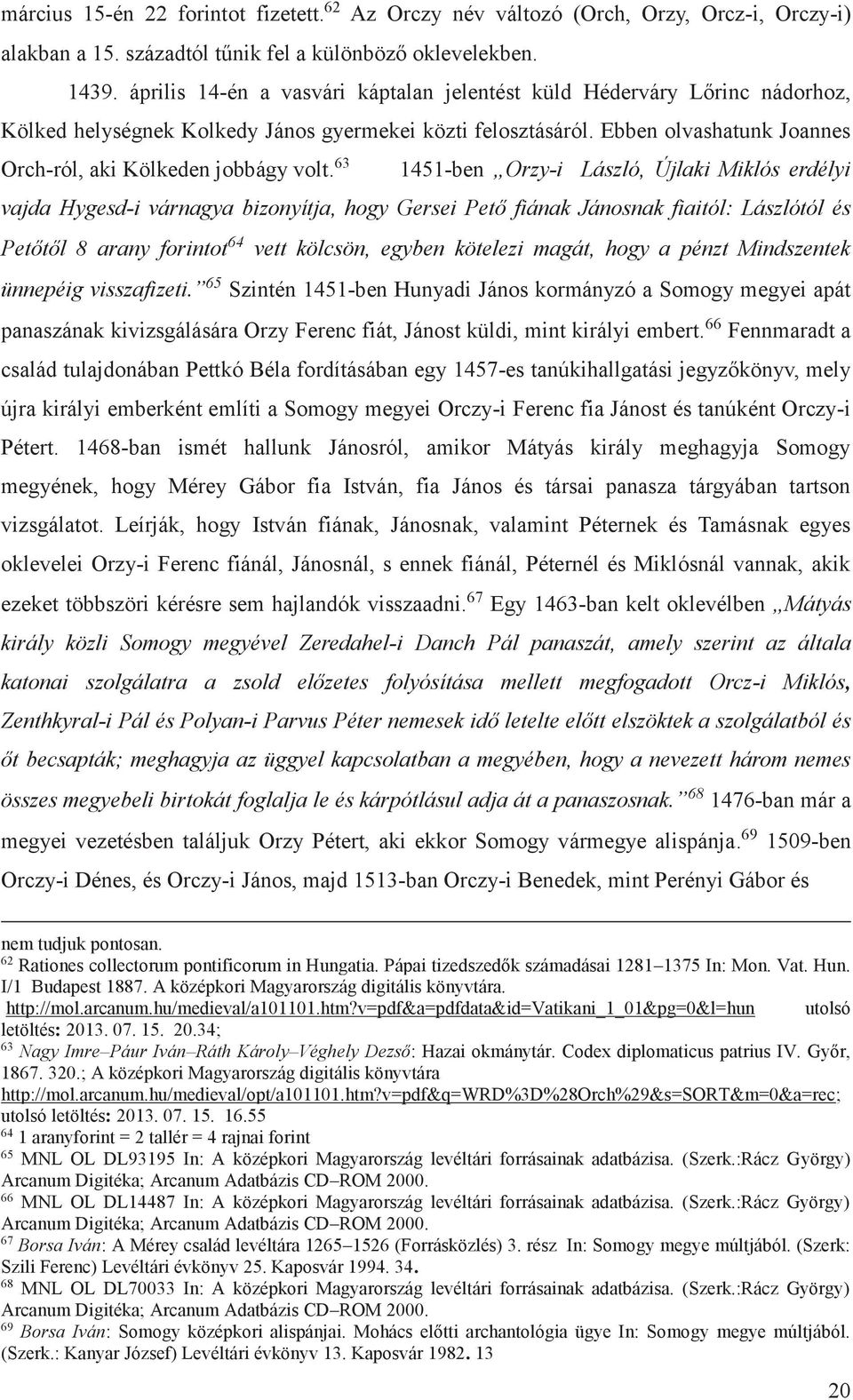 63 1451-ben Orzy-i László, Újlaki Miklós erdélyi vajda Hygesd-i várnagya bizonyítja, hogy Gersei Pető fiának Jánosnak fiaitól: Lászlótól és Petőtől 8 arany forintot 64 vett kölcsön, egyben kötelezi