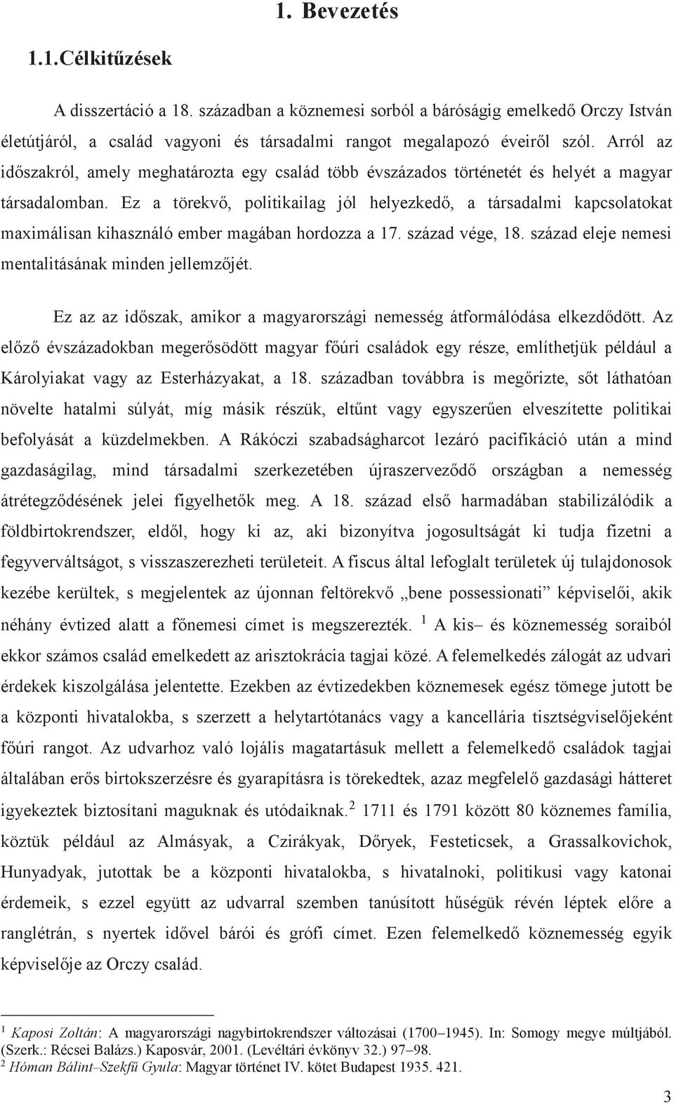 Ez a törekvő, politikailag jól helyezkedő, a társadalmi kapcsolatokat maximálisan kihasználó ember magában hordozza a 17. század vége, 18. század eleje nemesi mentalitásának minden jellemzőjét.