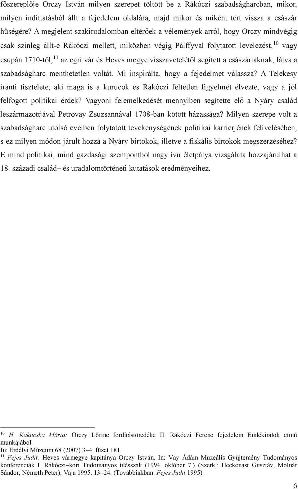 vár és Heves megye visszavételétől segített a császáriaknak, látva a szabadságharc menthetetlen voltát. Mi inspirálta, hogy a fejedelmet válassza?