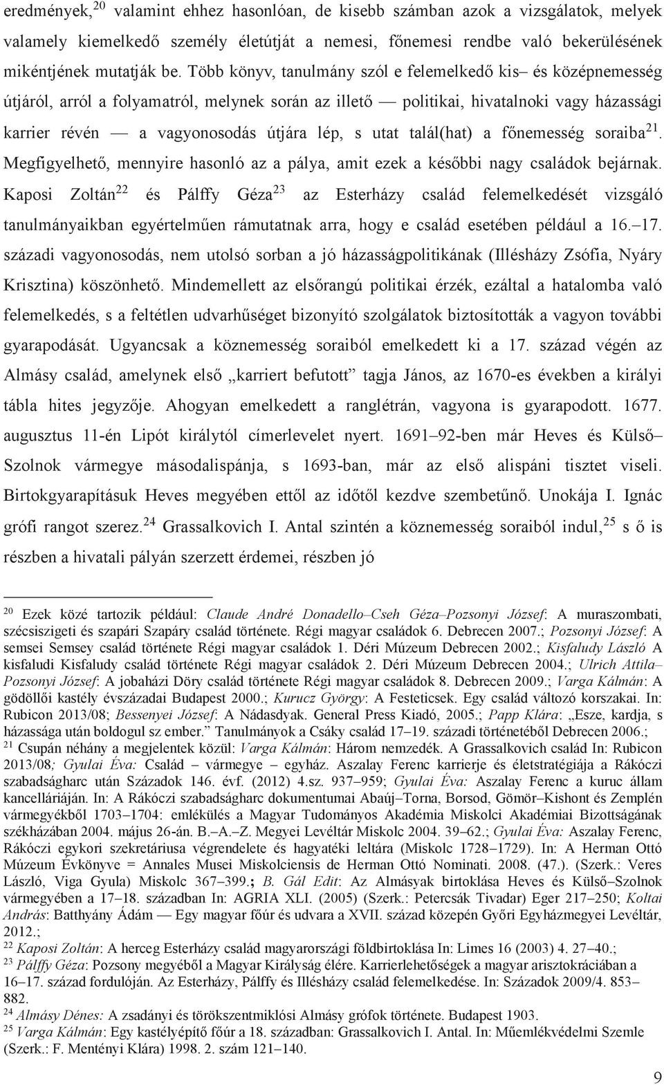 utat talál(hat) a főnemesség soraiba 21. Megfigyelhető, mennyire hasonló az a pálya, amit ezek a későbbi nagy családok bejárnak.