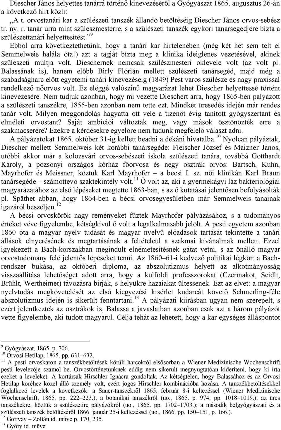 tanár úrra mint szülészmesterre, s a szülészeti tanszék egykori tanársegédjére bízta a szülészettanári helyettesítést.