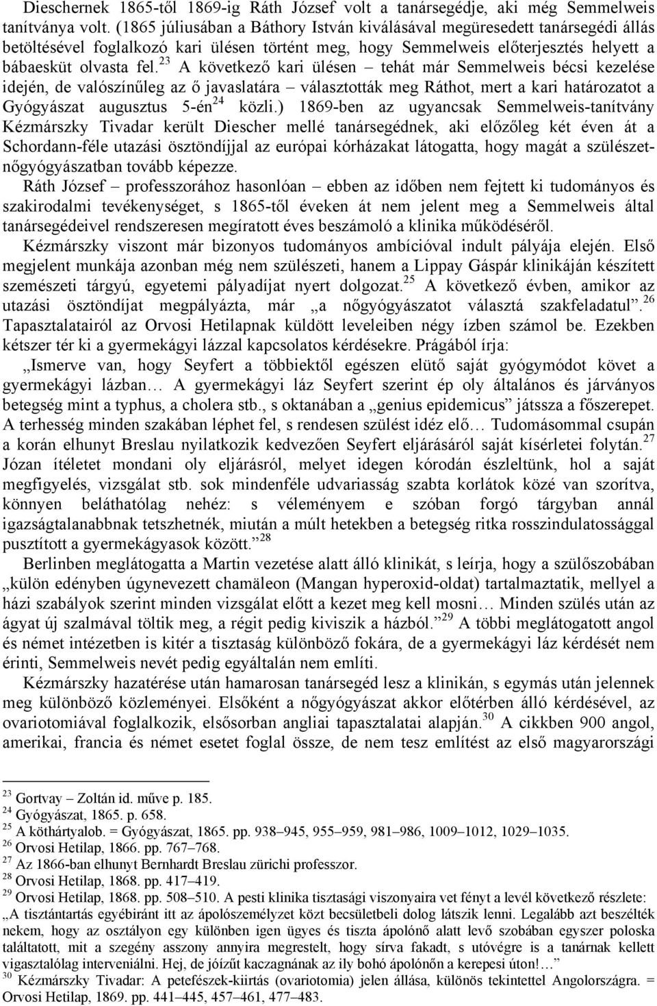 23 A következő kari ülésen tehát már Semmelweis bécsi kezelése idején, de valószínűleg az ő javaslatára választották meg Ráthot, mert a kari határozatot a Gyógyászat augusztus 5-én 24 közli.