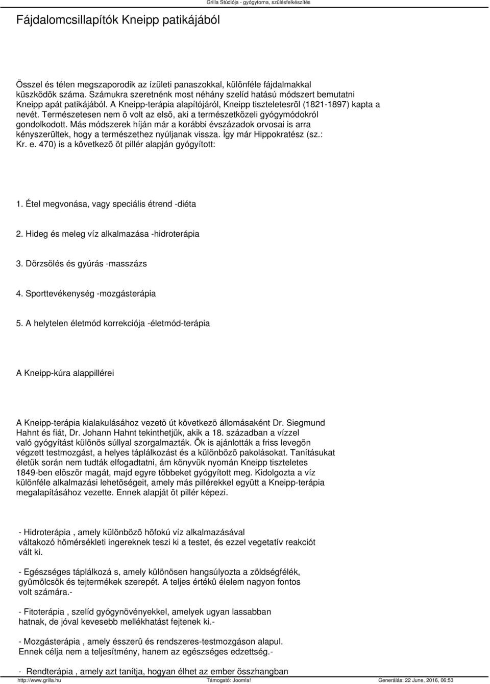 Természetesen nem õ volt az elsõ, aki a természetközeli gyógymódokról gondolkodott. Más módszerek híján már a korábbi évszázadok orvosai is arra kényszerültek, hogy a természethez nyúljanak vissza.