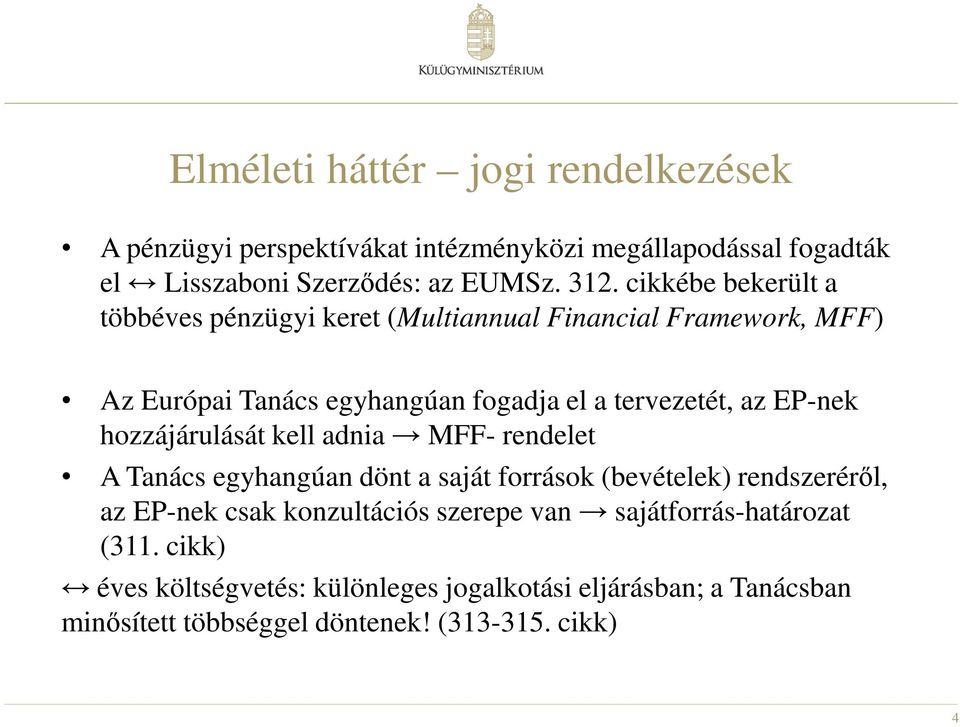 hozzájárulását kell adnia MFF- rendelet A Tanács egyhangúan dönt a saját források (bevételek) rendszeréről, az EP-nek csak konzultációs szerepe