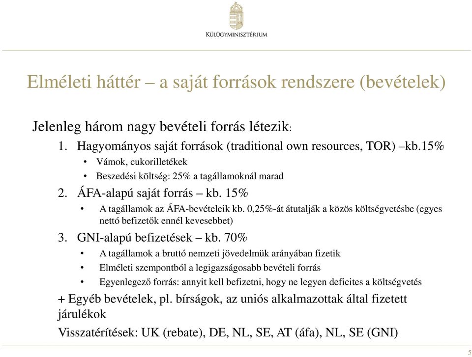 0,25%-át átutalják a közös költségvetésbe (egyes nettó befizetők ennél kevesebbet) 3. GNI-alapú befizetések kb.