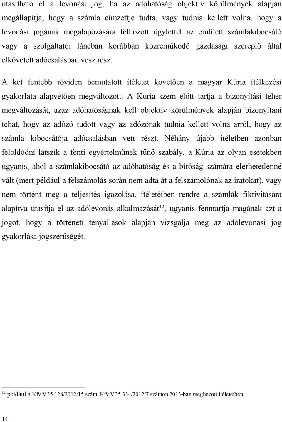 A két fentebb röviden bemutatott ítéletet követően a magyar Kúria ítélkezési gyakorlata alapvetően megváltozott.