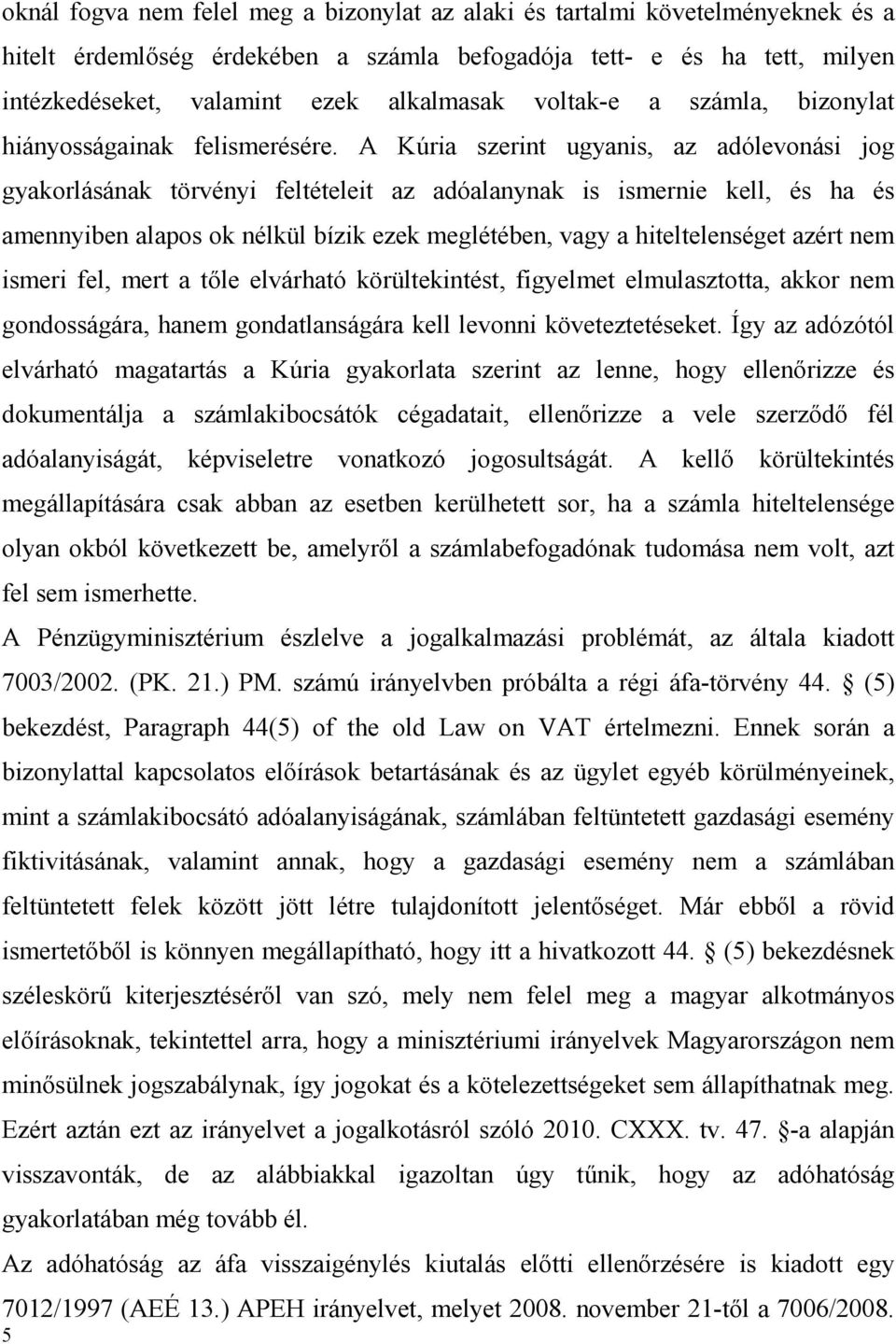 A Kúria szerint ugyanis, az adólevonási jog gyakorlásának törvényi feltételeit az adóalanynak is ismernie kell, és ha és amennyiben alapos ok nélkül bízik ezek meglétében, vagy a hiteltelenséget