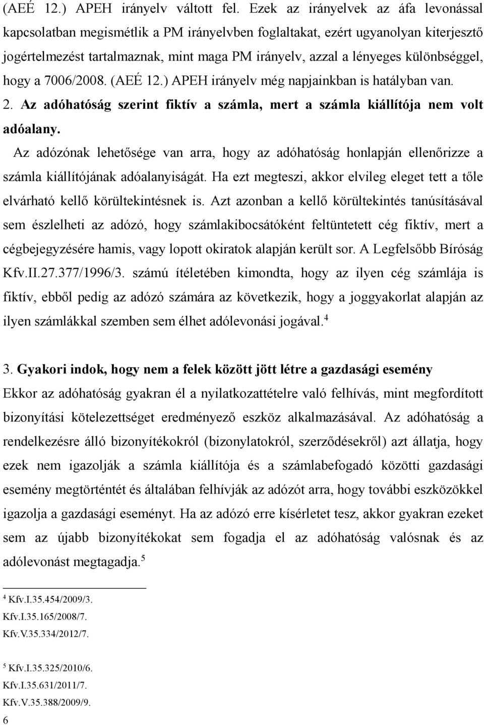 különbséggel, hogy a 7006/2008. (AEÉ 12.) APEH irányelv még napjainkban is hatályban van. 2. Az adóhatóság szerint fiktív a számla, mert a számla kiállítója nem volt adóalany.