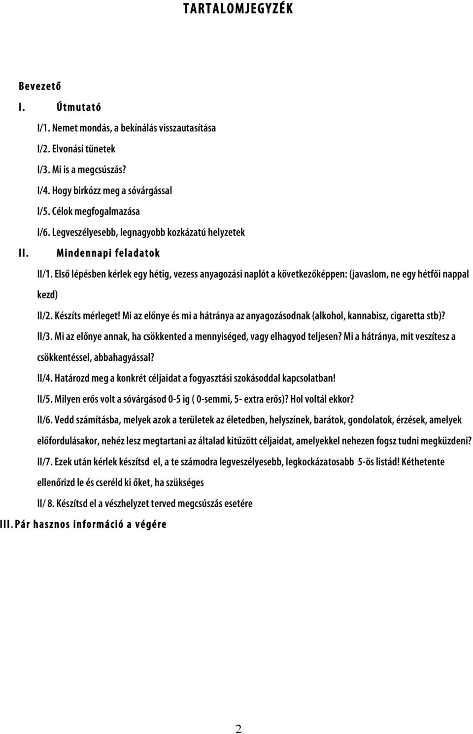 Készíts mérleget! Mi az előnye és mi a hátránya az anyagozásodnak (alkohol, kannabisz, cigaretta stb)? II/3. Mi az előnye annak, ha csökkented a mennyiséged, vagy elhagyod teljesen?