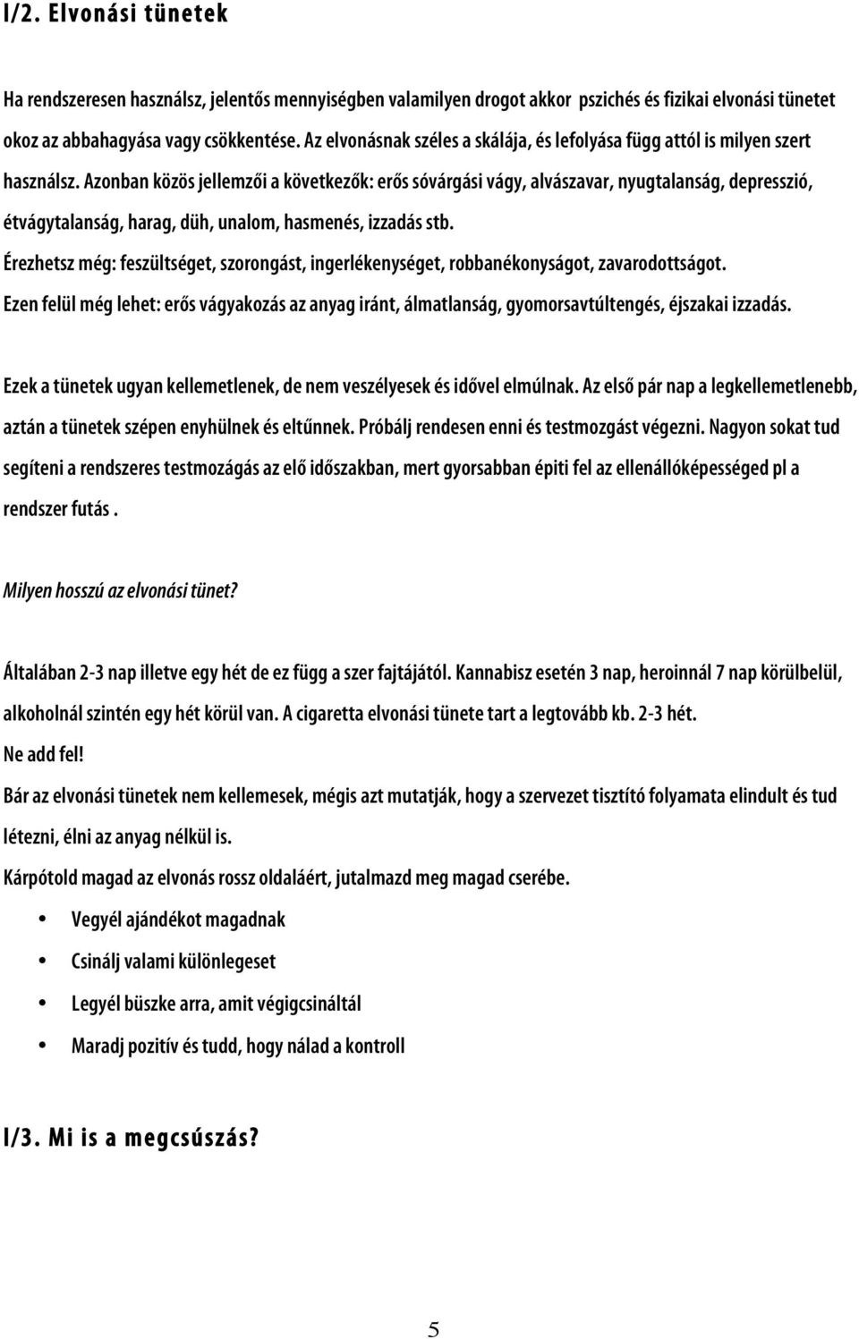 Azonban közös jellemzői a következők: erős sóvárgási vágy, alvászavar, nyugtalanság, depresszió, étvágytalanság, harag, düh, unalom, hasmenés, izzadás stb.